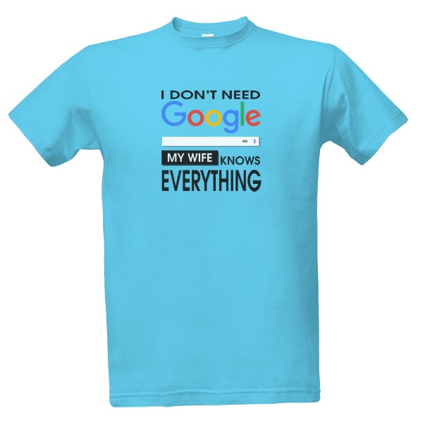 Tričko s potiskem Nepotřebuji Google, moje žena ví všechno